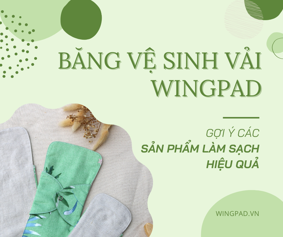BĂNG VỆ SINH VẢI WINGPAD - GỢI Ý CÁC SẢN PHẨM LÀM SẠCH HIỆU QUẢ