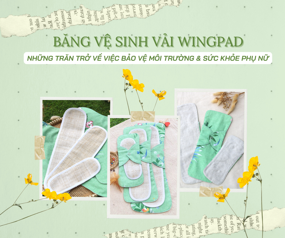 BĂNG VỆ SINH VẢI WINGPAD - NHỮNG TRĂN TRỞ VỀ VIỆC BẢO VỆ MÔI TRƯỜNG VÀ SỨC KHỎE PHỤ NỮ
