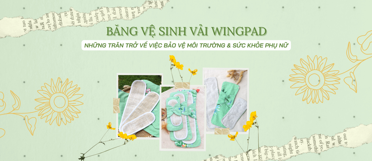 BĂNG VỆ SINH VẢI WINGPAD - NHỮNG TRĂN TRỞ VỀ VIỆC BẢO VỆ MÔI TRƯỜNG VÀ SỨC KHỎE PHỤ NỮ